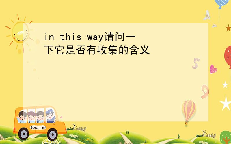 in this way请问一下它是否有收集的含义