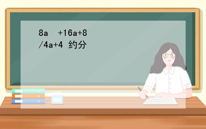 8a²+16a+8/4a+4 约分