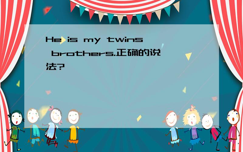 He is my twins brothers.正确的说法?