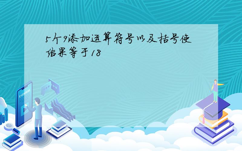 5个9添加运算符号以及括号使结果等于18