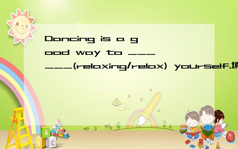 Dancing is a good way to ______(relaxing/relax) yourself.填哪个?为什么?