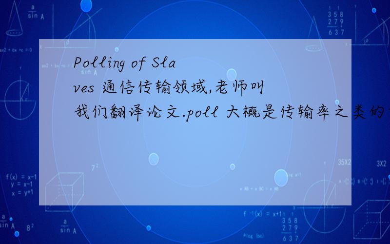 Polling of Slaves 通信传输领域,老师叫我们翻译论文.poll 大概是传输率之类的意思,副什么?