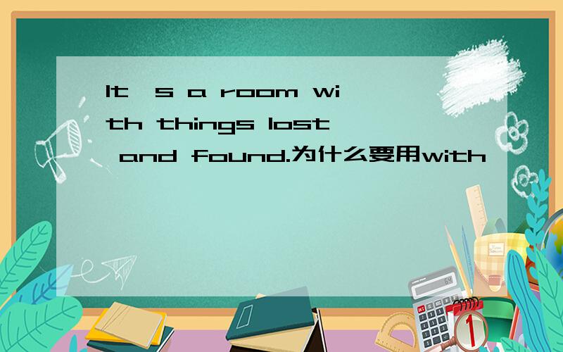 It's a room with things lost and found.为什么要用with