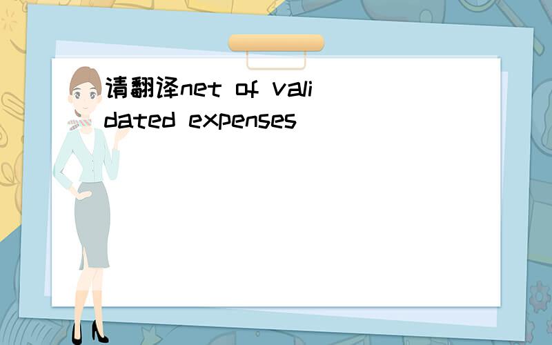 请翻译net of validated expenses