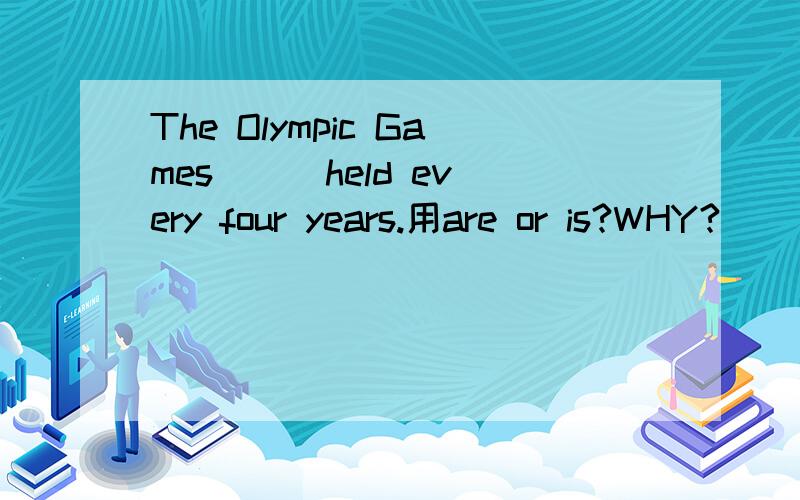 The Olympic Games () held every four years.用are or is?WHY?