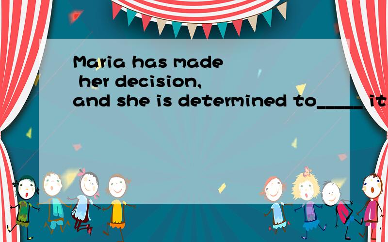 Maria has made her decision,and she is determined to_____ it.A.stick to B.stick out C.stick on D.stick by正确的答案是哪个?