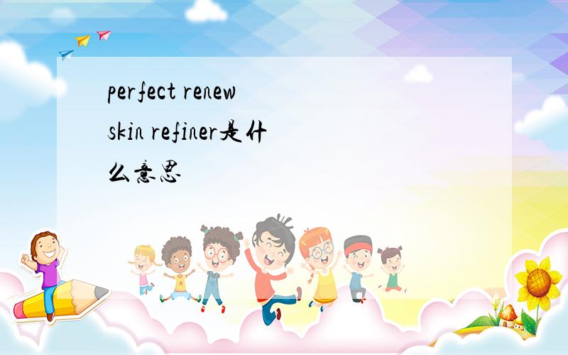 perfect renew skin refiner是什么意思