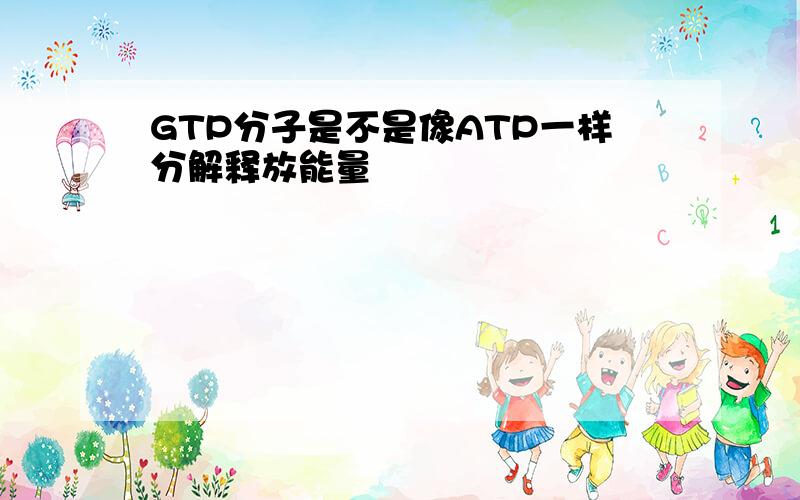 GTP分子是不是像ATP一样分解释放能量