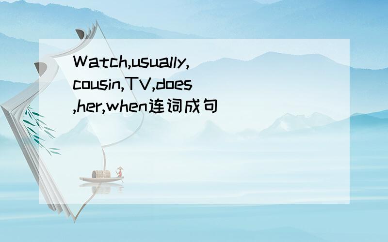 Watch,usually,cousin,TV,does,her,when连词成句