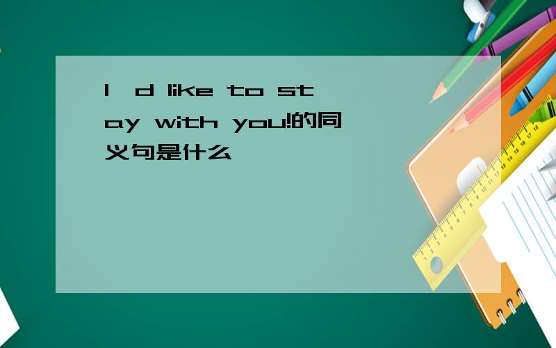 I'd like to stay with you!的同义句是什么