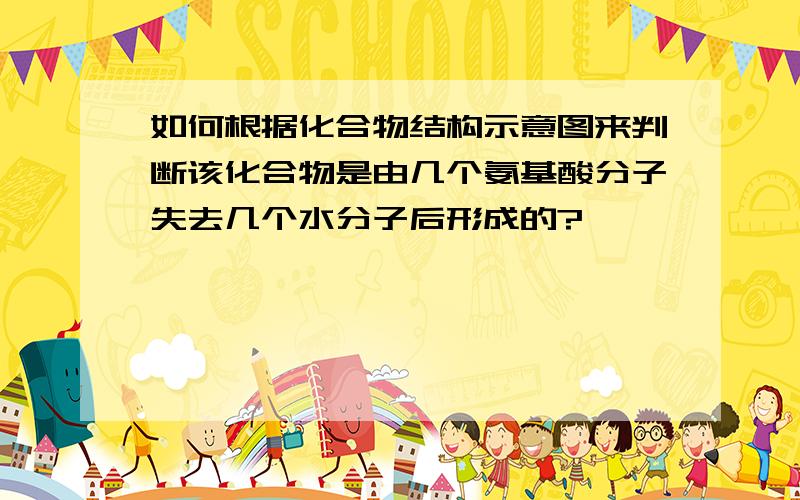 如何根据化合物结构示意图来判断该化合物是由几个氨基酸分子失去几个水分子后形成的?