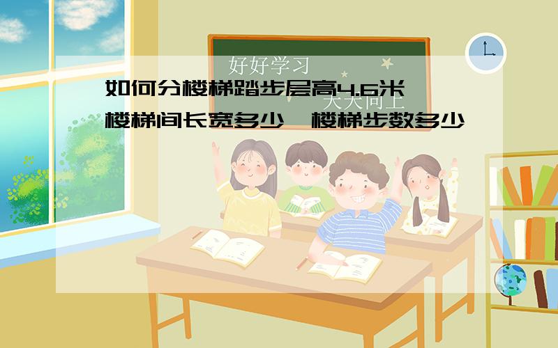 如何分楼梯踏步层高4.6米 楼梯间长宽多少,楼梯步数多少