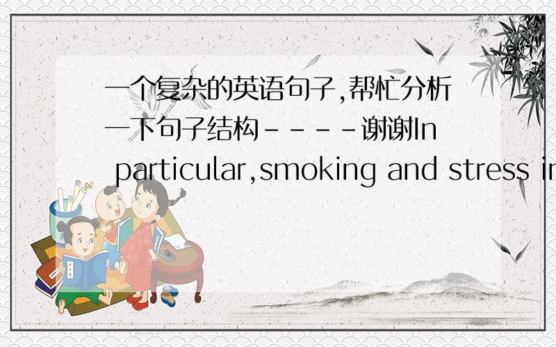 一个复杂的英语句子,帮忙分析一下句子结构----谢谢In particular,smoking and stress in men and the regular use of pain-releasing medicines in women were linked with an increased risk of developing an ulcer.1、句子结果太乱,2、