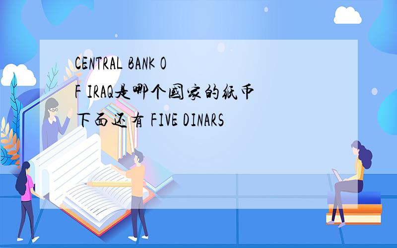 CENTRAL BANK OF IRAQ是哪个国家的纸币下面还有 FIVE DINARS