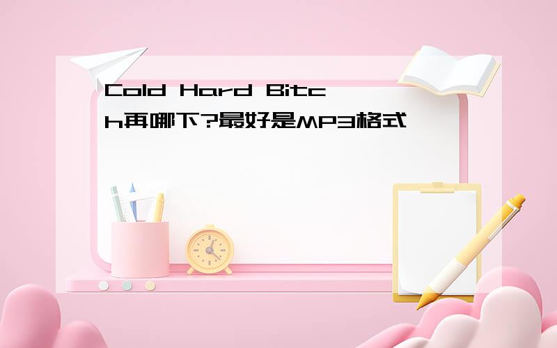 Cold Hard Bitch再哪下?最好是MP3格式