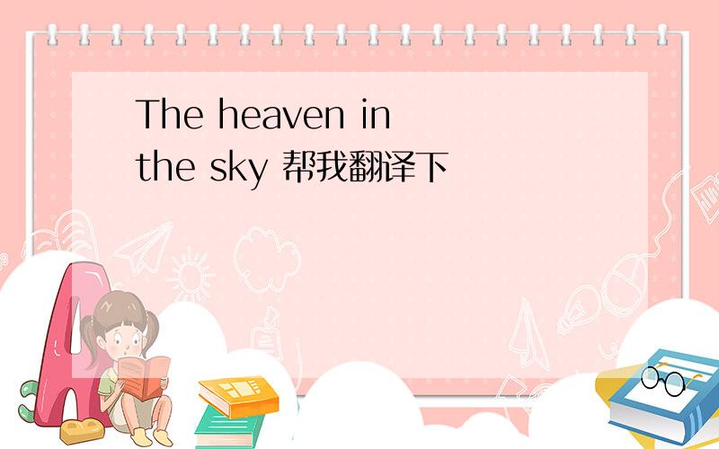 The heaven in the sky 帮我翻译下
