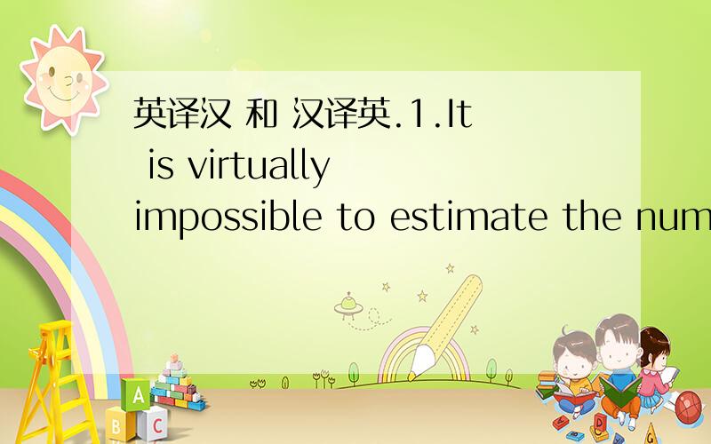 英译汉 和 汉译英.1.It is virtually impossible to estimate the number of people in the world who have acquired an adequate working knowledge of English in addition to their own languages.2.The purposes for which English is learned and the situa