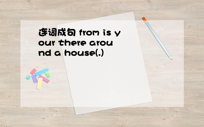 连词成句 from is your there around a house(.)
