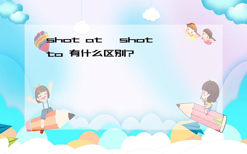 shot at ,shot to 有什么区别?