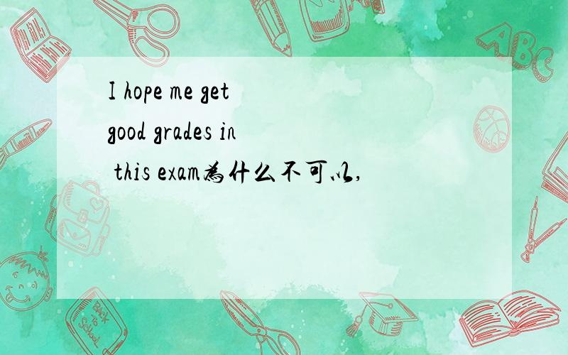 I hope me get good grades in this exam为什么不可以,