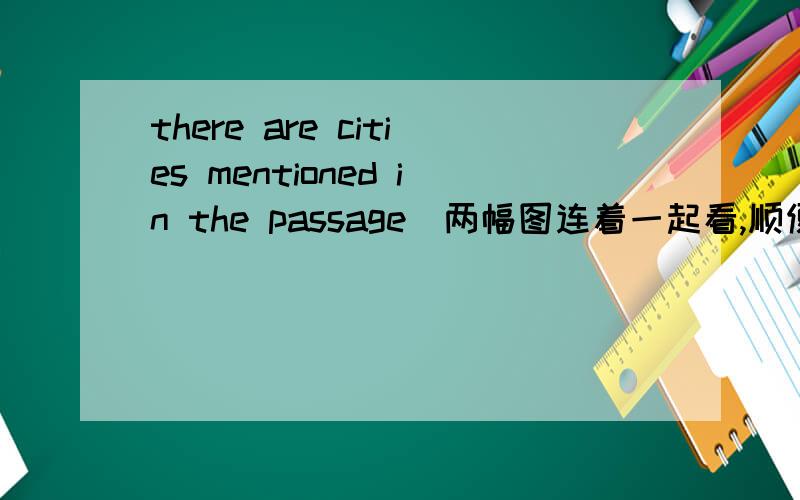 there are cities mentioned in the passage（两幅图连着一起看,顺便翻译一下短文）