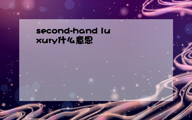 second-hand luxury什么意思