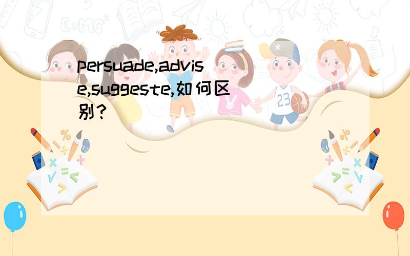 persuade,advise,suggeste,如何区别?