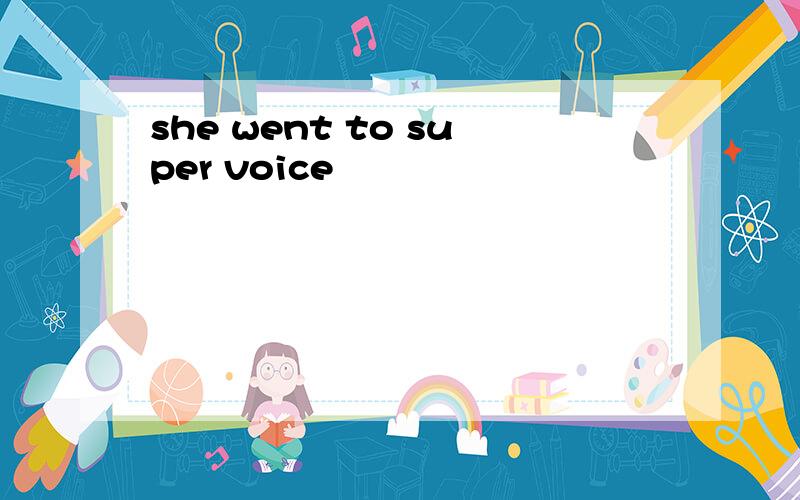 she went to super voice