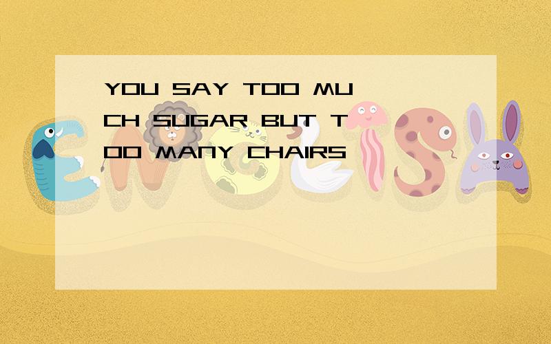 YOU SAY TOO MUCH SUGAR BUT TOO MANY CHAIRS