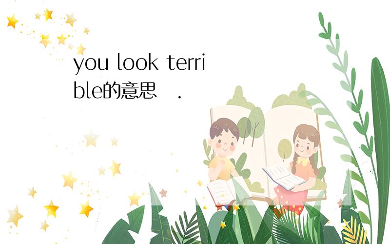 you look terrible的意思囧.