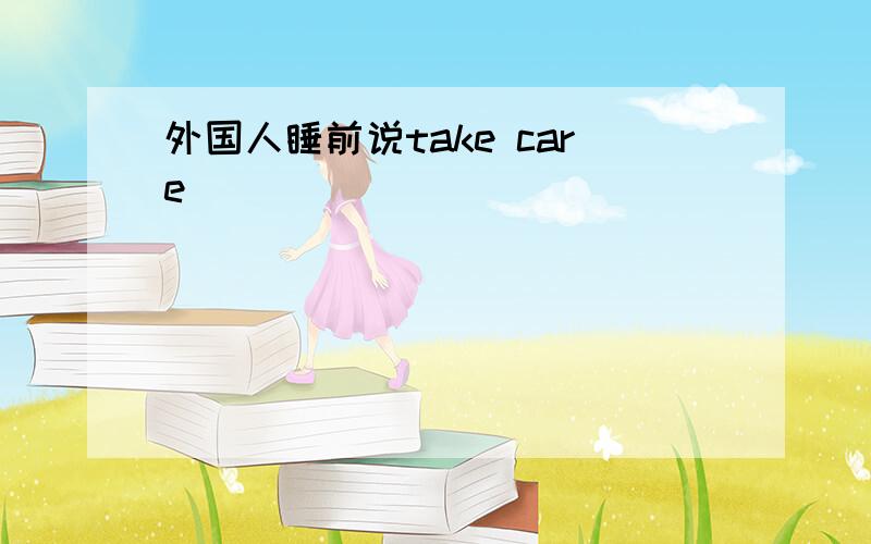 外国人睡前说take care