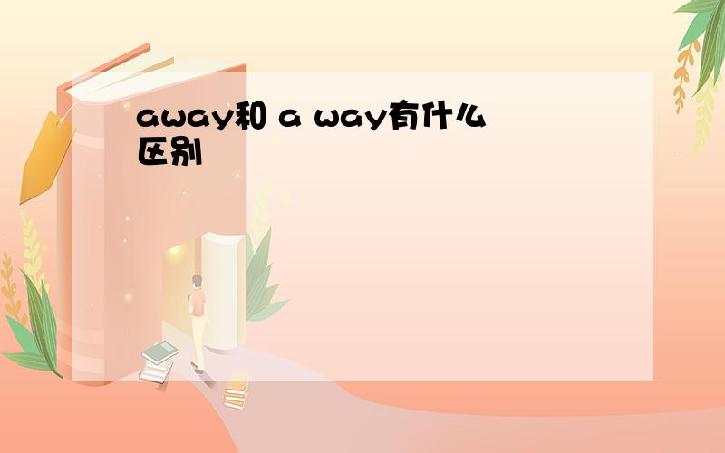 away和 a way有什么区别