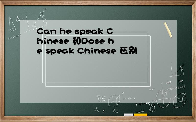 Can he speak Chinese 和Dose he speak Chinese 区别