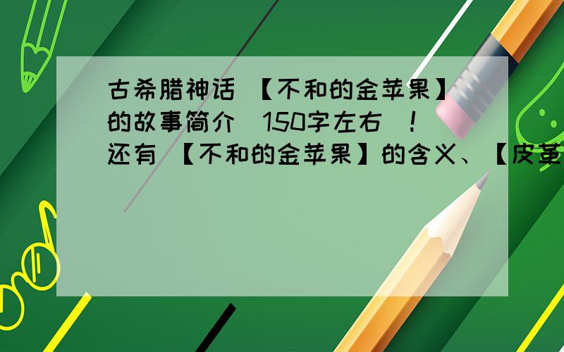 古希腊神话 【不和的金苹果】的故事简介（150字左右）!还有 【不和的金苹果】的含义、【皮革马利翁的效应】的故事简介（150字左右）和含义、【点金术】的故事简介（150字左右）和含义