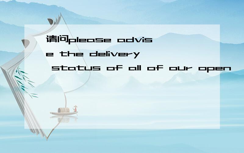 请问please advise the delivery status of all of our open