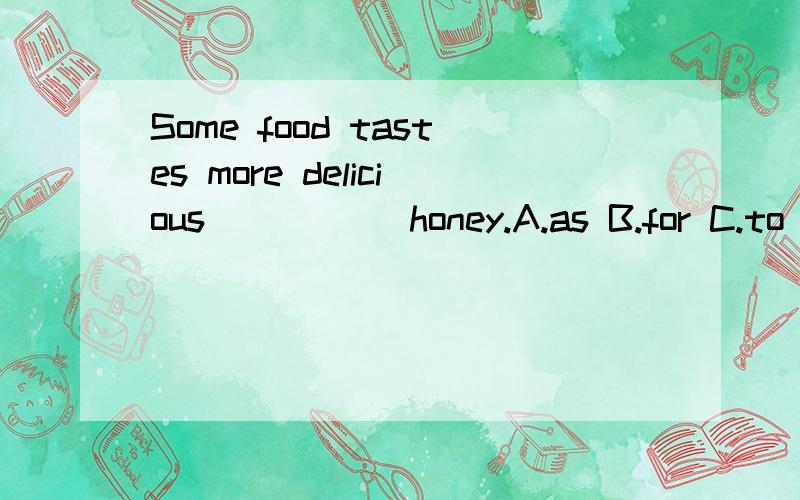 Some food tastes more delicious _____honey.A.as B.for C.to D.with