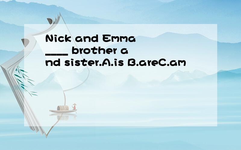 Nick and Emma ____ brother and sister.A.is B.areC.am