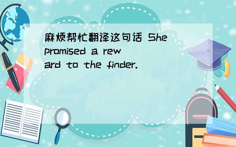 麻烦帮忙翻译这句话 She promised a reward to the finder.