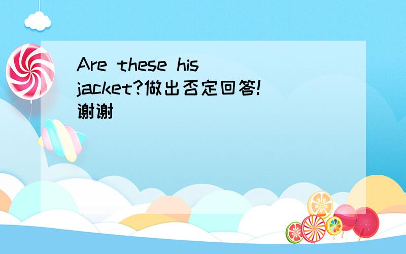 Are these his jacket?做出否定回答!谢谢