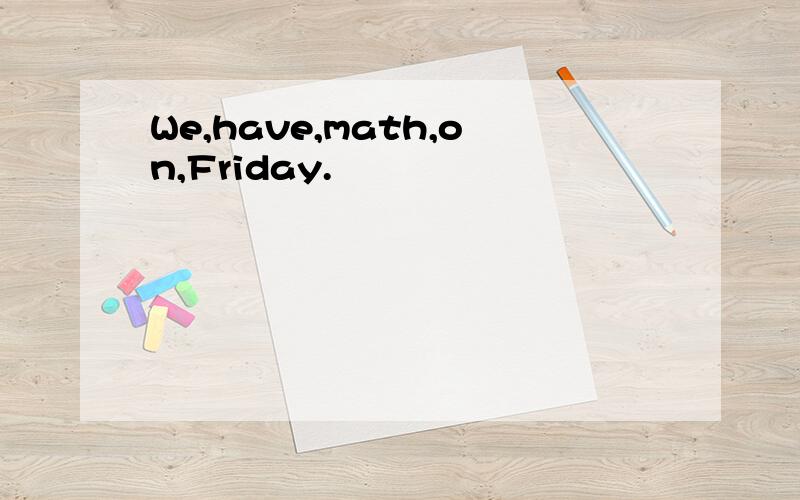 We,have,math,on,Friday.