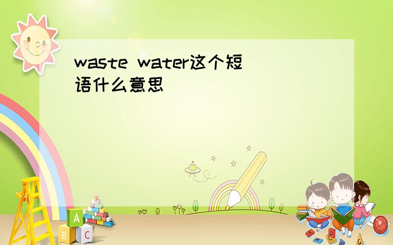 waste water这个短语什么意思