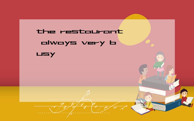 the restaurant always very busy