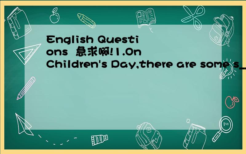 English Questions  急求啊!1.On Children's Day,there are some s_________ for children in the supermarket.The big nice toy monkey is just RMB 3 yuan.2.The girl often has some ice cream for her d_________ after meals.谢谢了!