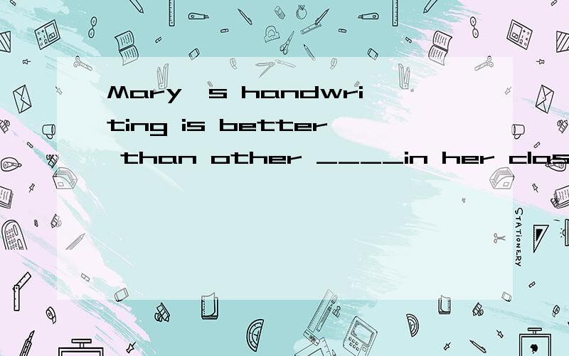 Mary's handwriting is better than other ____in her class a.student b.students c.student'sd,students