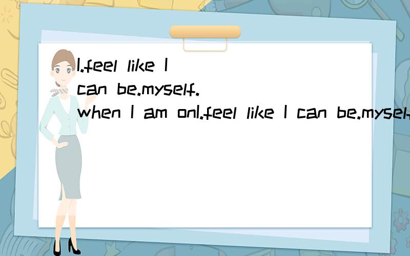 I.feel like I can be.myself.when I am onI.feel like I can be.myself.when I am online.