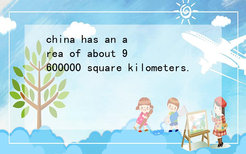 china has an area of about 9600000 square kilometers.