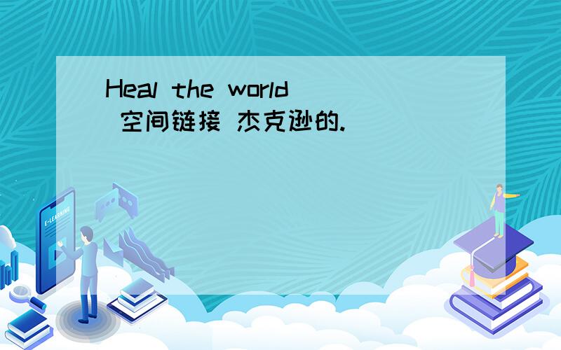 Heal the world 空间链接 杰克逊的.