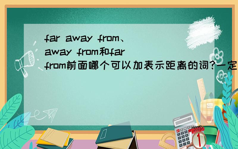 far away from、away from和far from前面哪个可以加表示距离的词?一定要正确!