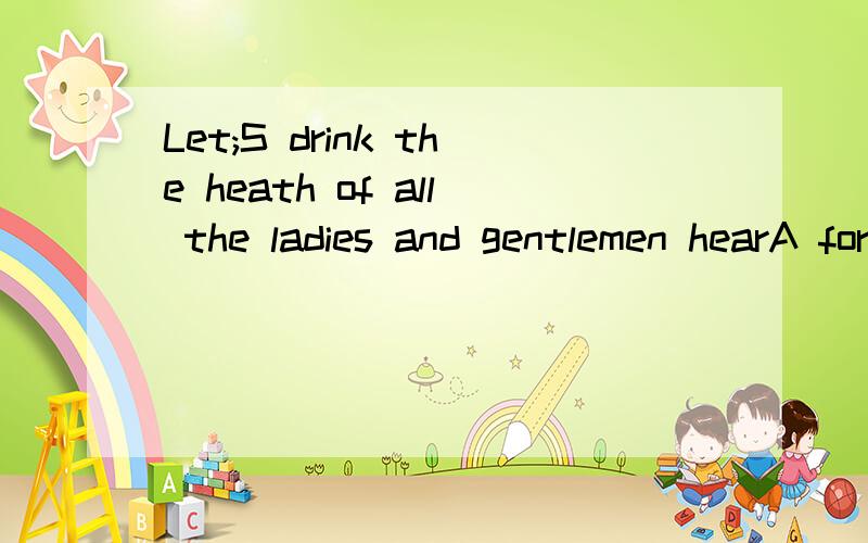 Let;S drink the heath of all the ladies and gentlemen hearA for presentingB to presentC of presentedD toward to present