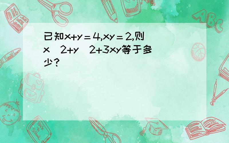 已知x+y＝4,xy＝2,则x^2+y^2+3xy等于多少?